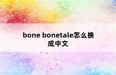 bone bonetale怎么换成中文